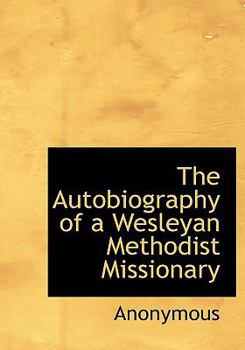 Hardcover The Autobiography of a Wesleyan Methodist Missionary Book