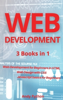 Hardcover Web Development: 3 Books in 1 - Web development for Beginners in HTML, Web design with CSS, Javascript basics for Beginners Book