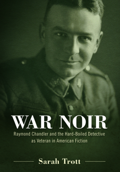 Hardcover War Noir: Raymond Chandler and the Hard-Boiled Detective as Veteran in American Fiction Book