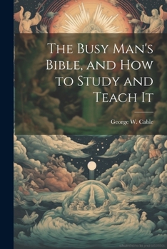 Paperback The Busy Man's Bible [microform], and how to Study and Teach It Book