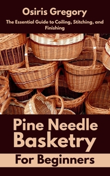 Paperback Pine Needle Basketry for Beginners: The Essential Guide to Coiling, Stitching, and Finishing Book