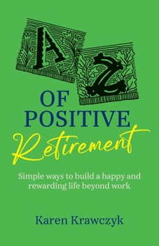 Paperback A-Z of Positive Retirement: Simple ways to build a happy and rewarding life beyond work Book