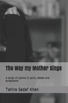 The Way my Mother Sings: A study of poems in panic, detest and acceptance