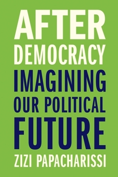 Hardcover After Democracy: Imagining Our Political Future Book