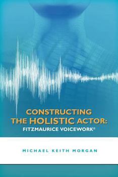 Paperback Constructing the Holistic Actor: Fitzmaurice Voicework Book