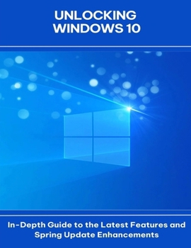 Paperback Unlocking Windows 10 In-Depth Guide to the Latest Features and Spring Update Enhancements Book