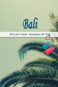 Bali - Ab in den Urlaub - Reiseplaner 2020: Urlaubsplaner f�r deine Reise in 2020 Checklisten Kontaktdaten Packliste Platz f�r Fotos und Zeichnungen 108 Seiten 6 x 9 (ca. Din-A5)