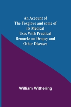 Paperback An Account Of The Foxglove And Some Of Its Medical Uses With Practical Remarks On Dropsy And Other Diseases Book