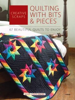Creative Scraps; Quilting with Bits and Pieces; 67 Beautiful Quilts to Enjoy