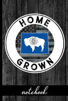 Paperback Home Grown - Notebook: Wyoming Native Quote With WY State & American Flags - Show Pride In State And Country Notebook - Share You Are Proud O Book