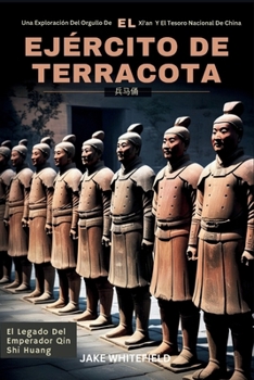 El Ejército De Terracota: Una Exploración Del Orgullo De Xi'an Y El Tesoro Nacional De China (Spanish Edition)
