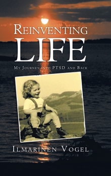 Reinventing Life : My Journey into Ptsd and Back