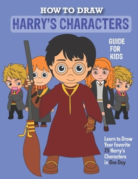 Paperback How to Draw Harry's Character Kids Guide: Learn To Draw Your Favorite 25 Potter Characters In One Day Drawing Guide For Kids Book