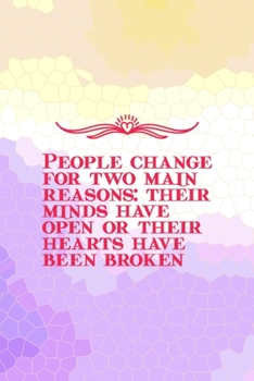 People Change For Two Main Reasons: Their Minds Have Open Or Their Hearts Have Been Broken: All Purpose 6x9 Blank Lined Notebook Journal Way Better ... Unique Gift Abstract Colorful Personal Growth