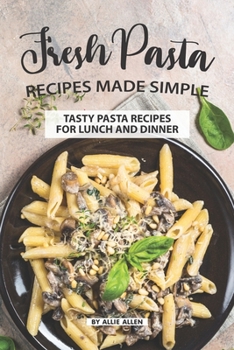 Paperback Fresh Pasta Recipes Made Simple: Tasty Pasta Recipes for Lunch and Dinner Book