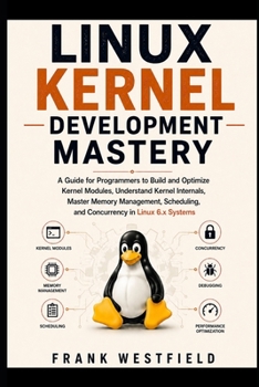 Paperback Linux Kernel Development Mastery: A Guide for Programmers to Build and Optimize Kernel Modules, Understand Kernel Internals, Master Memory Management, Book