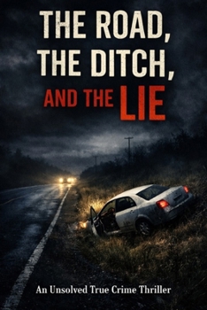 Paperback The Road, The Ditch, And The Lie: An Unsolved True Crime Thriller Book