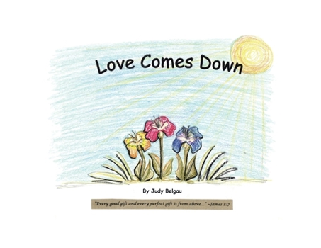 Paperback Love Comes Down: Every good gift and every perfect gift is from above. -James 1:17 (NKJV) Book