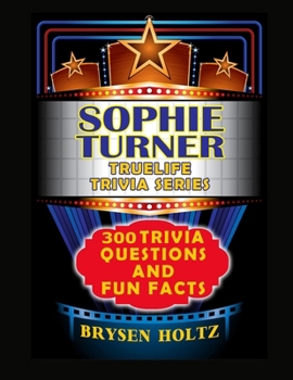 Truelife Trivia Sophie Turner: 300 Trivia Questions and Fun Facts