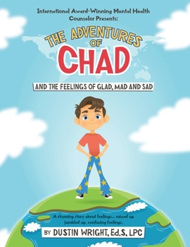 The Adventures of Chad and the feelings of Glad, Mad and Sad: a rhyming story about feelings... mixed up, jumbled up, confusing feelings.