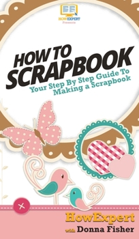 Hardcover How To Scrapbook: Your Step By Step Guide To Scrapbooking Book