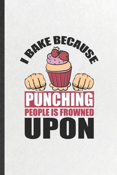 Paperback I Bake Because Punching People Is Frowned Upon: Funny Cookie Bakery Baker Lined Notebook/ Blank Journal For Chef Cook Cooking, Inspirational Saying Un Book