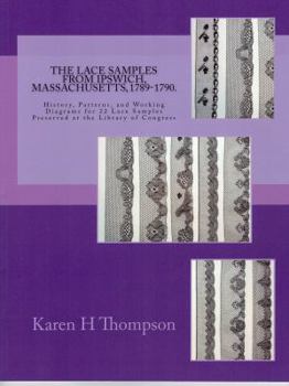 Paperback The Lace Samples from Ipswich, Massachusetts, 1789-1790: History, Patterns, and Working Diagrams for 22 Lace Samples Preserved at the Library of Congr Book