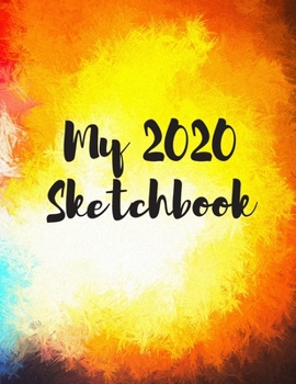 My 2020 Sketchbook: Spectacular 2020 Design! Trendy Awesome, High Quality Sketchbook Drawing Pad Paper for Your Most Explosive Year of Creativity, ... Creativity, Imagination, Dreaming & Fun!)