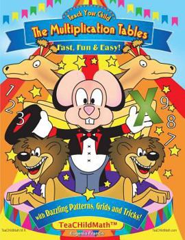 Paperback Teach Your Child the Multiplication Tables, Fast, Fun & Easy: with Dazzling Patterns, Grids and Tricks! Book