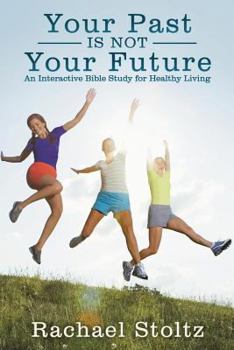 Paperback Your Past Is Not Your Future: An Interactive Bible Study for Healthy Living Book