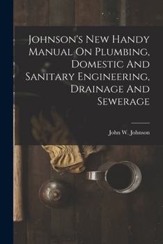 Paperback Johnson's New Handy Manual On Plumbing, Domestic And Sanitary Engineering, Drainage And Sewerage Book