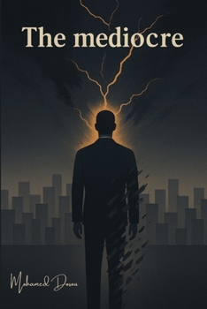 The Mediocre: He never stood out. Never shined. Until mediocrity became the spark that ignited a new world. (Fiction)