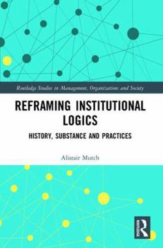 Paperback Reframing Institutional Logics: Substance, Practice and History Book