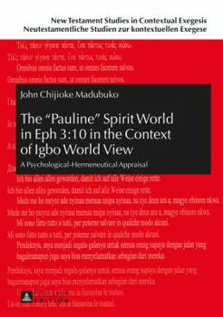 The «Pauline» Spirit World in Eph 3:10 in the Context of Igbo World View: A Psychological-Hermeneutical Appraisal (New Testament Studies in Contextual ... Studien zur kontextuellen Exegese Book 9)