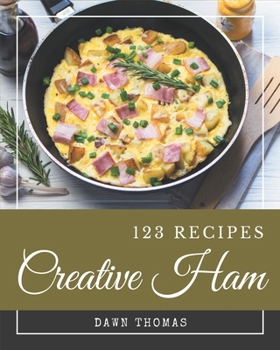 Paperback 123 Creative Ham Recipes: Make Cooking at Home Easier with Ham Cookbook! Book