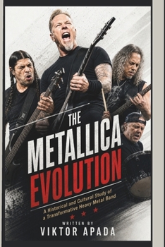 Paperback The Metallica Evolution: A Historical and Cultural Study of a Transformative Heavy Metal Band Book
