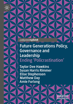 Future Generations Policy, Governance and Leadership: Ending ‘Policrastination’
