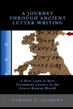 A JOURNEY THROUGH ANCIENT LETTER WRITING: A New Look at New Testament Letters in the Greco-Roman World