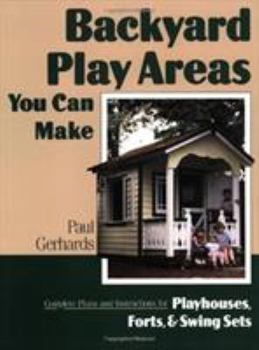 Paperback Backyard Play Areas You Can Make: Complete Plans and Instructions for Building Playhouses, Forts, and Swing Sets Book
