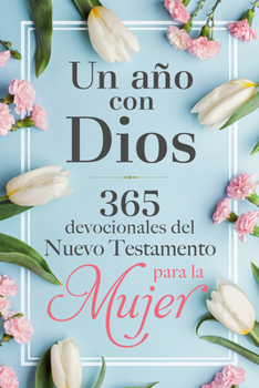 Hardcover Un Año Con Dios En El Nuevo Testamento: 365 Devocionales Para La Mujer / A Year with God in the New Testament: 365 Devotions for Women [Spanish] Book