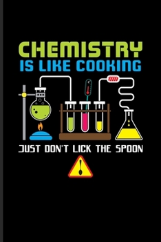 Chemistry Is Like Cooking Just Don't Lick The Spoon: Fill In Your Own Recipe Book For Laboratory, Chemists & Scientific Humor Fans 6x9 100 pages