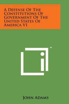 A Defense of the Constitutions of Government of the United Sa Defense of the Constitutions of Government of the United States of America V1 Tates of America V1: Against the Attack of M. Turgot in His