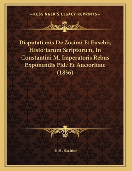 Paperback Disputationis De Zosimi Et Eusebii, Historiarum Scriptorum, In Constantini M. Imperatoris Rebus Exponendis Fide Et Auctoritate (1836) [Latin] Book