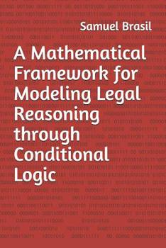 Paperback A Mathematical Framework for Modeling Legal Reasoning through Conditional Logic: Second Edition Book
