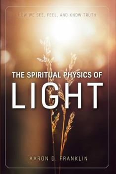 Hardcover The Spiritual Physics of Light: How We See, Feel, and Know Truth Book
