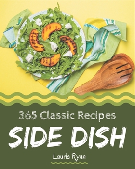 Paperback 365 Classic Side Dish Recipes: Enjoy Everyday With Side Dish Cookbook! Book