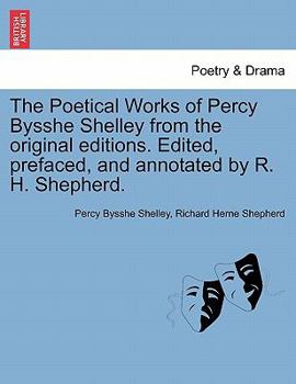 Paperback The Poetical Works of Percy Bysshe Shelley from the Original Editions. Edited, Prefaced, and Annotated by R. H. Shepherd. Vol. III. Book