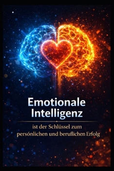 Emotionale Intelligenz: ist der Schlüssel zum persönlichen und beruflichen Erfolg (DEUTSCHES ERFOLGSBUCH) (German Edition)