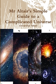 Paperback Mr Altair's Simple Guide to a Complicated Universe Book