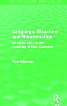 Hardcover Language, Structure and Reproduction (Routledge Revivals): An Introduction to the Sociology of Basil Bernstein Book